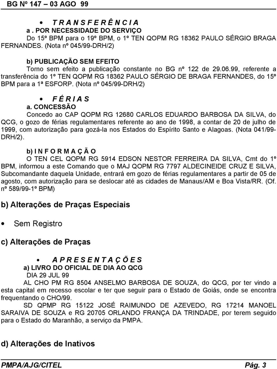 99, referente a transferência do 1º TEN QOPM RG 18362 PAULO SÉRGIO DE BRAGA FERNANDES, do 15º BPM para a 1ª ESFORP. (Nota nº 045/99-DRH/2) F É R I A S a.