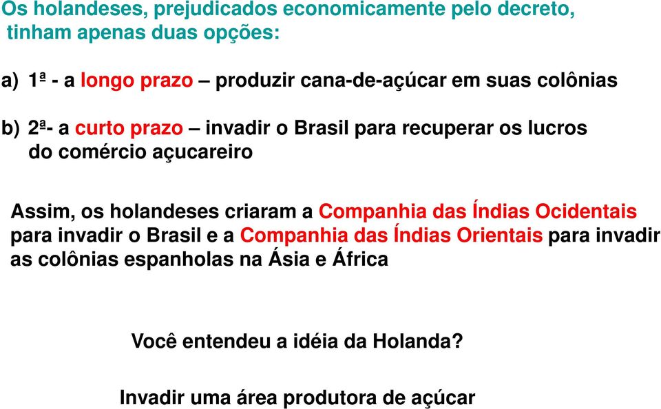 Assim, os holandeses criaram a Companhia das Índias Ocidentais para invadir o Brasil e a Companhia das Índias