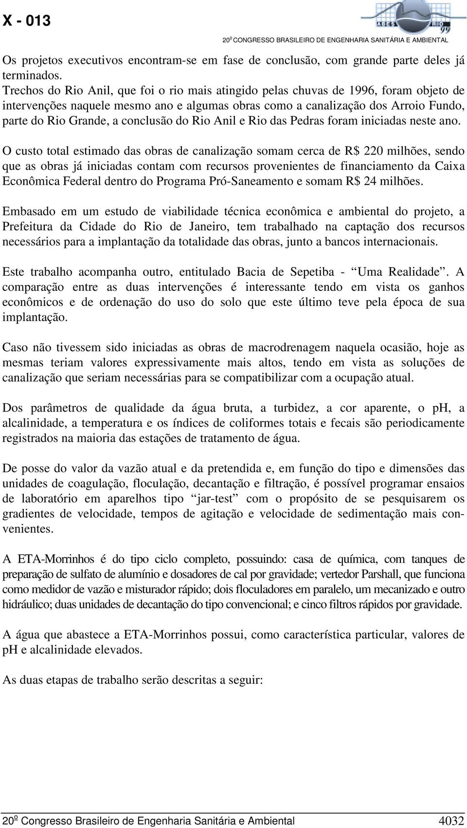 conclusão do Rio Anil e Rio das Pedras foram iniciadas neste ano.