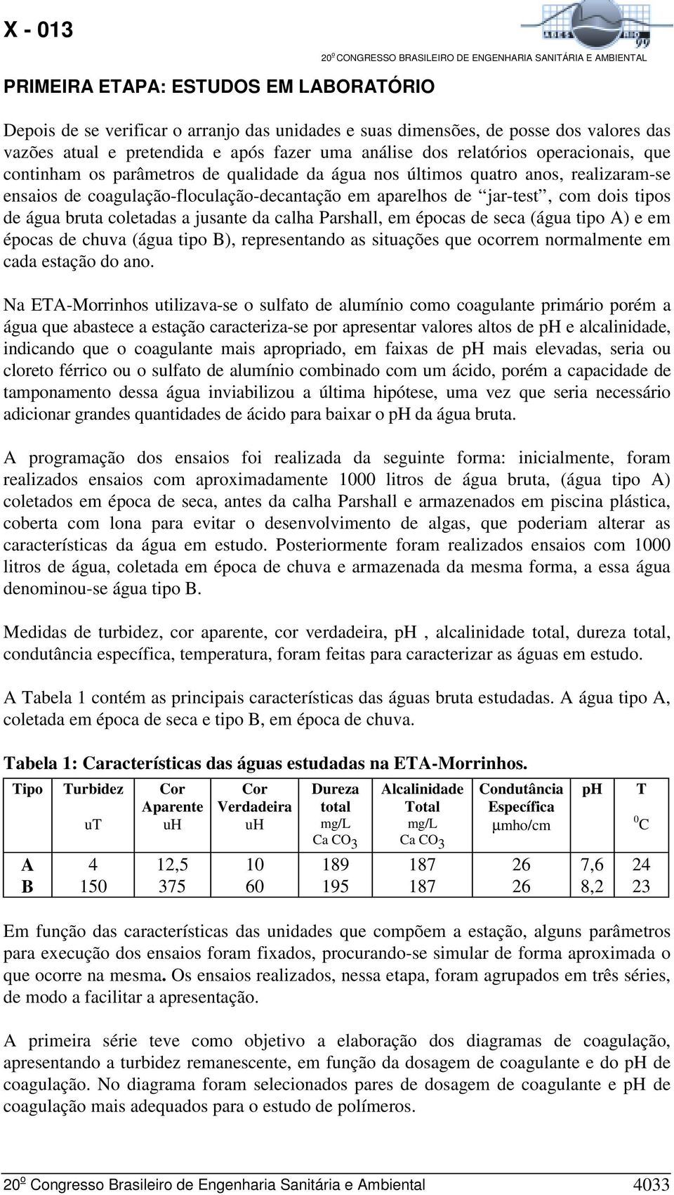 bruta coletadas a jusante da calha Parshall, em épocas de seca (água tipo A) e em épocas de chuva (água tipo B), representando as situações que ocorrem normalmente em cada estação do ano.