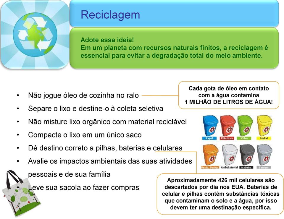 pilhas, baterias e celulares Avalie os impactos ambientais das suas atividades pessoais e de sua família Leve sua sacola ao fazer compras Cada gota de óleo em contato com a água