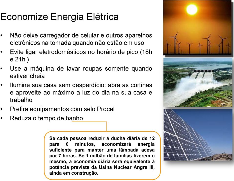 trabalho Prefira equipamentos com selo Procel Reduza o tempo de banho Se cada pessoa reduzir a ducha diária de 12 para 6 minutos, economizará energia suficiente para manter