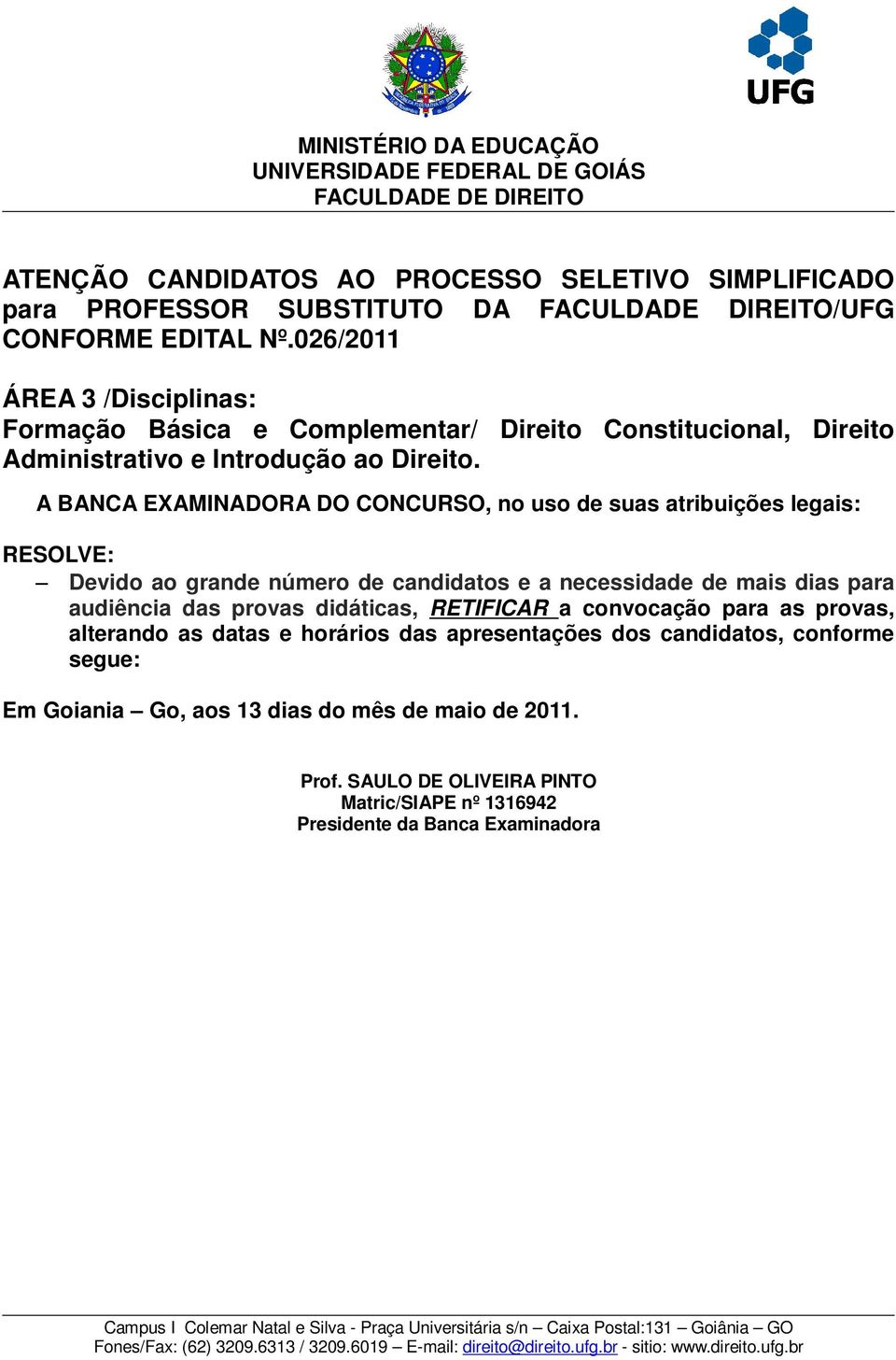 RESOLVE: Devido ao grande número de candidatos e a necessidade de mais dias para audiência das provas didáticas, RETIFICAR a