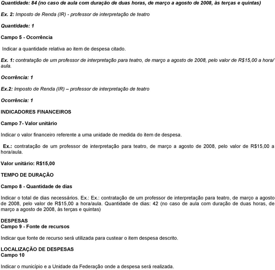 1: contratação de um professor de interpretação para teatro, de março a agosto de 2008, pelo valor de R$15,00 a hora/ aula. Ocorrência: 1 Ex.