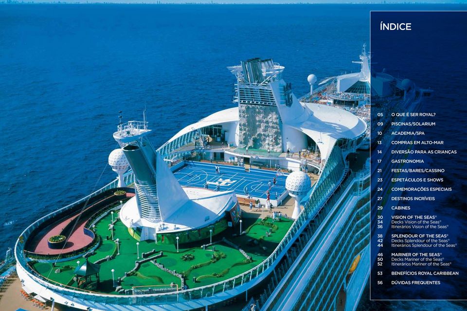 ESPETÁCULOS E SHOWS 24 Comemorações Especiais 27 DESTINOS INCRÍVEIS 29 Cabines 30 Vision of the Seas 34 Decks Vision of the Seas 36