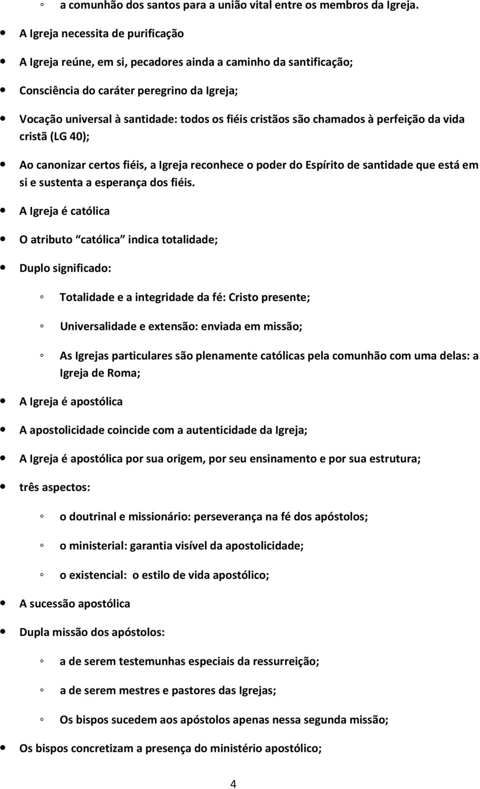 são chamados à perfeição da vida cristã (LG 40); Ao canonizar certos fiéis, a Igreja reconhece o poder do Espírito de santidade que está em si e sustenta a esperança dos fiéis.