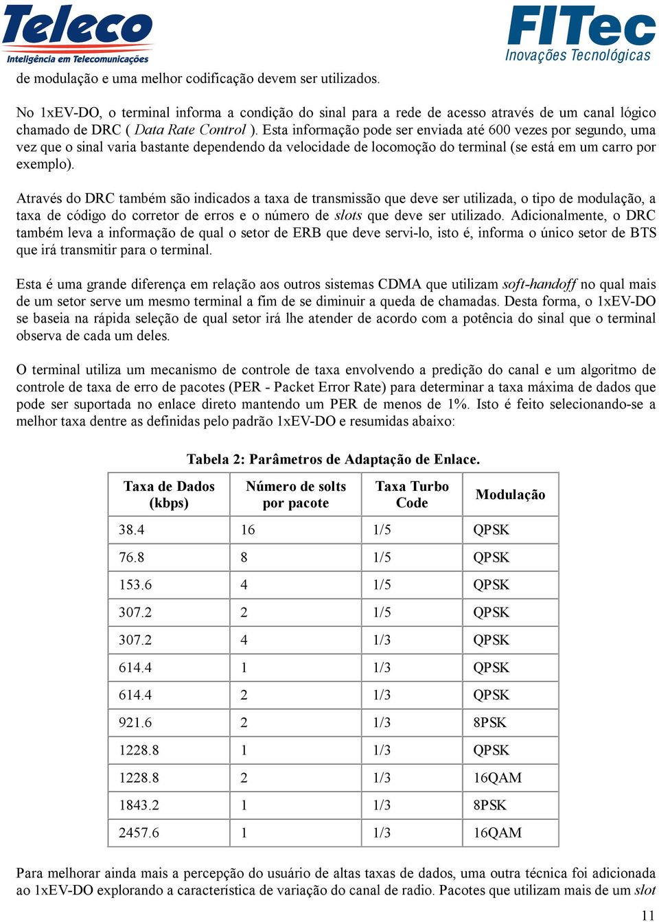 Através do DRC também são indicados a taxa de transmissão que deve ser utilizada, o tipo de modulação, a taxa de código do corretor de erros e o número de slots que deve ser utilizado.