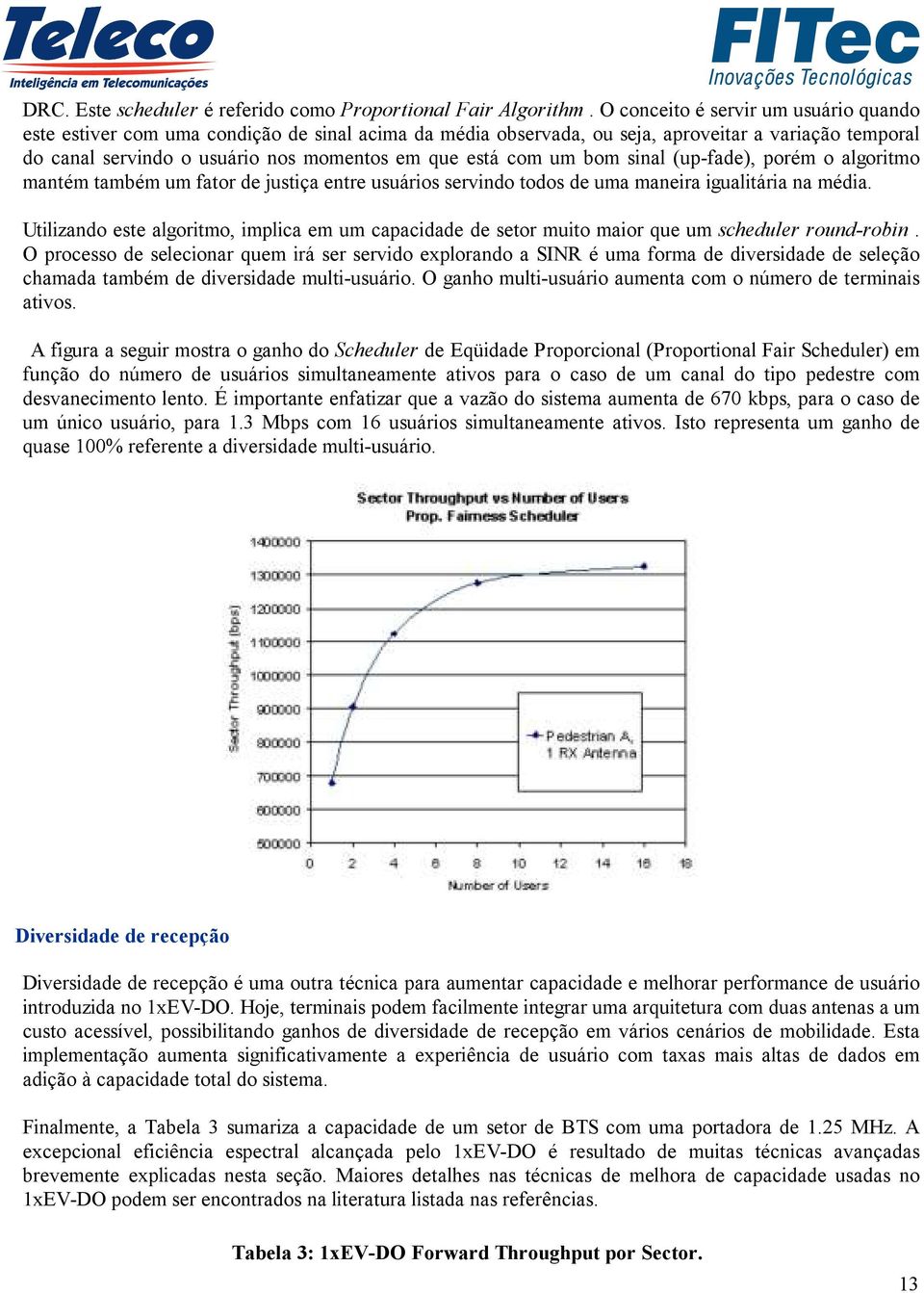 um bom sinal (up-fade), porém o algoritmo mantém também um fator de justiça entre usuários servindo todos de uma maneira igualitária na média.