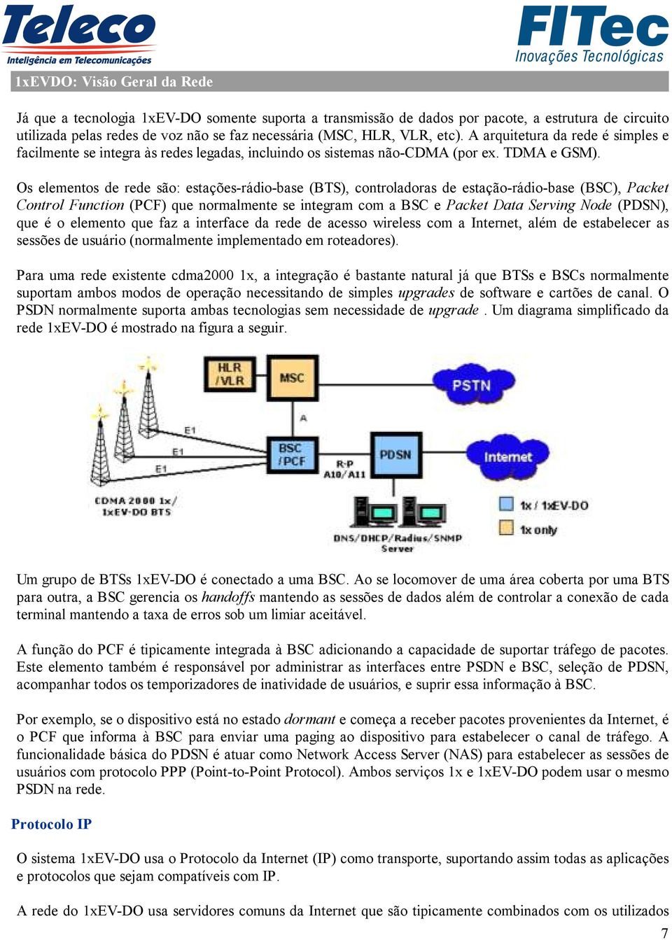 Os elementos de rede são: estações-rádio-base (BTS), controladoras de estação-rádio-base (BSC), Packet Control Function (PCF) que normalmente se integram com a BSC e Packet Data Serving Node (PDSN),