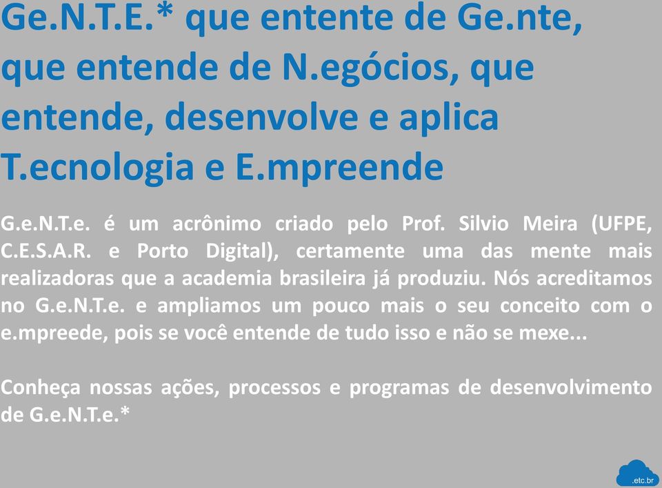 e Porto Digital), certamente uma das mente mais realizadoras que a academia brasileira já produziu. Nós acreditamos no G.e.N.T.