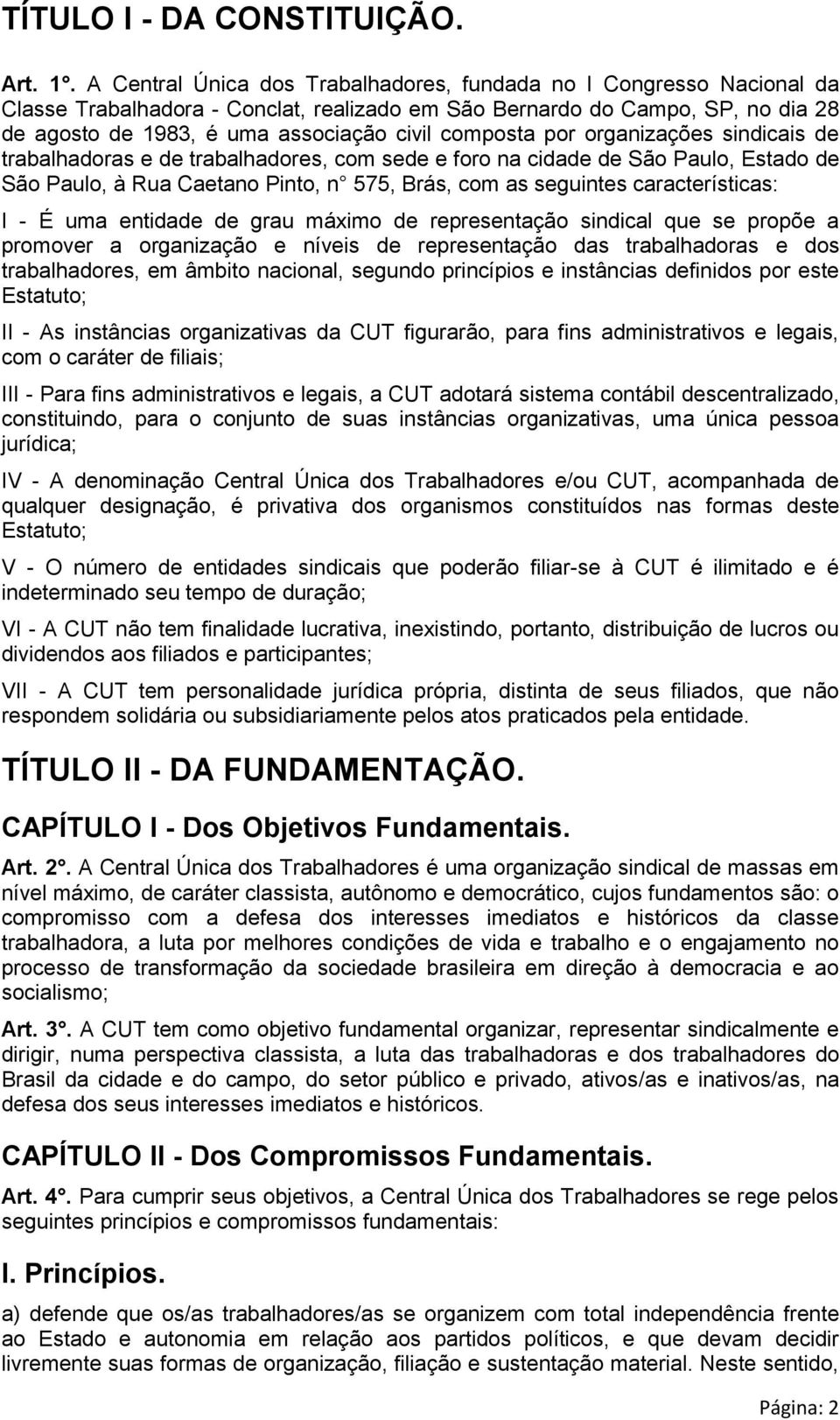 composta por organizações sindicais de trabalhadoras e de trabalhadores, com sede e foro na cidade de São Paulo, Estado de São Paulo, à Rua Caetano Pinto, n 575, Brás, com as seguintes