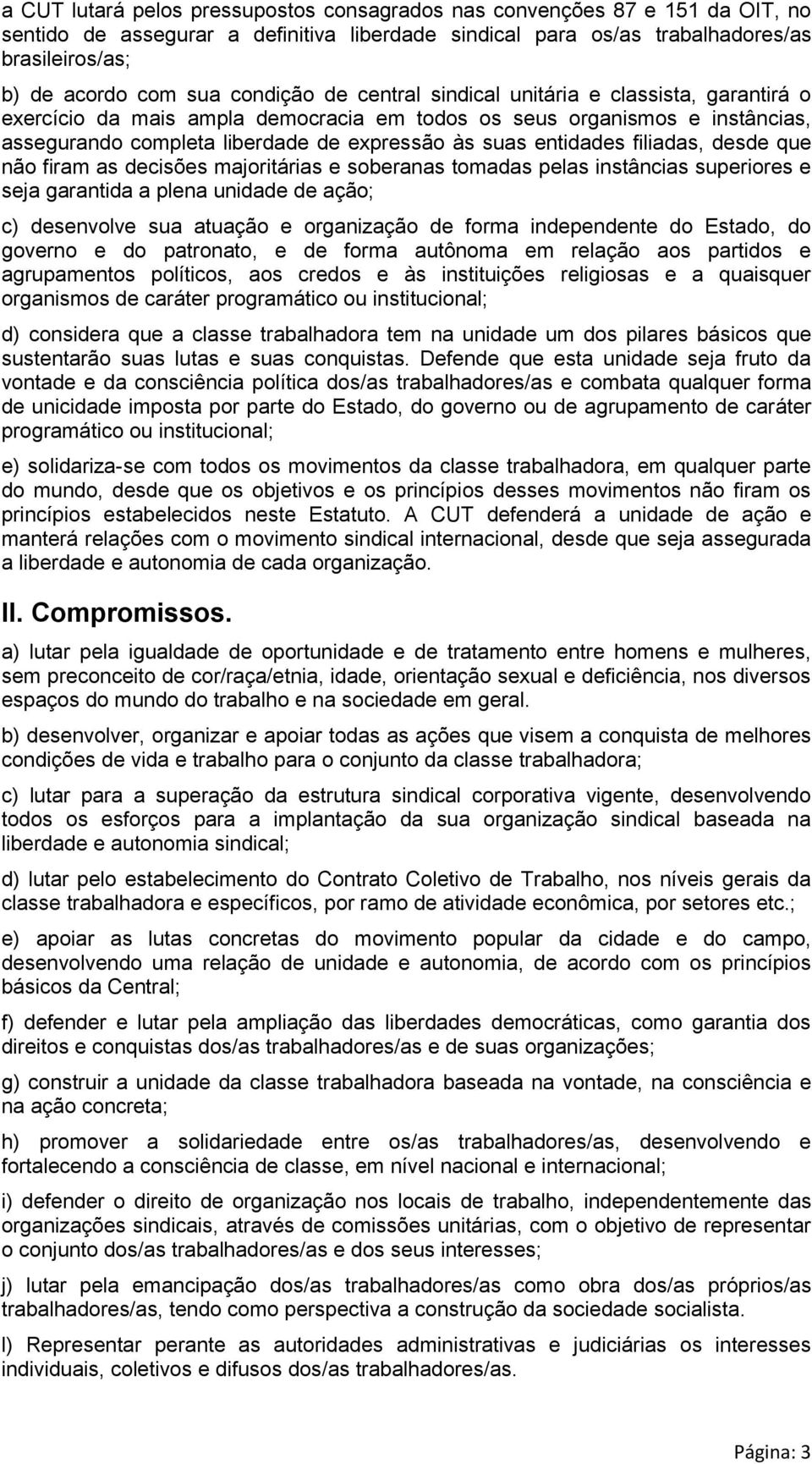 entidades filiadas, desde que não firam as decisões majoritárias e soberanas tomadas pelas instâncias superiores e seja garantida a plena unidade de ação; c) desenvolve sua atuação e organização de