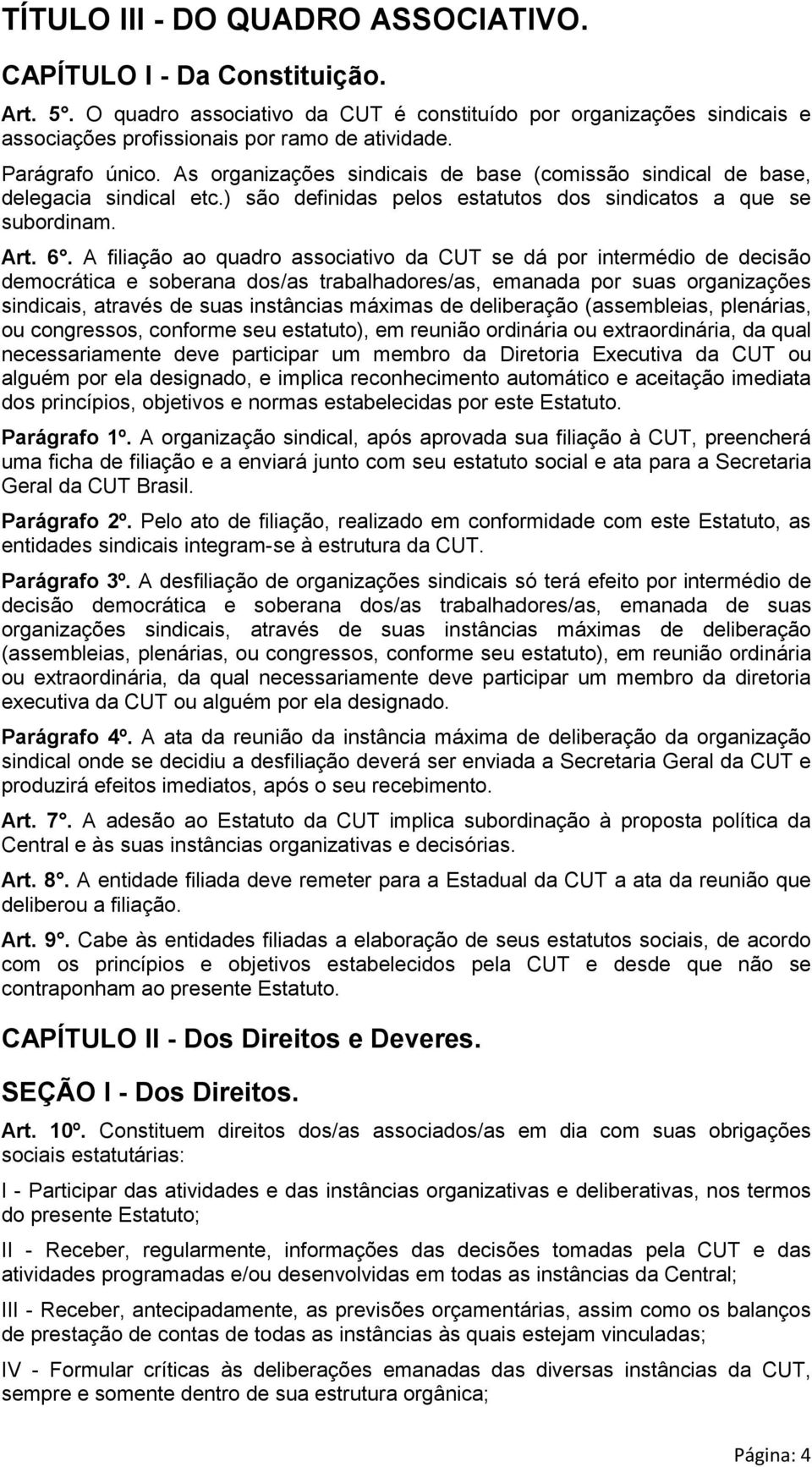 A filiação ao quadro associativo da CUT se dá por intermédio de decisão democrática e soberana dos/as trabalhadores/as, emanada por suas organizações sindicais, através de suas instâncias máximas de