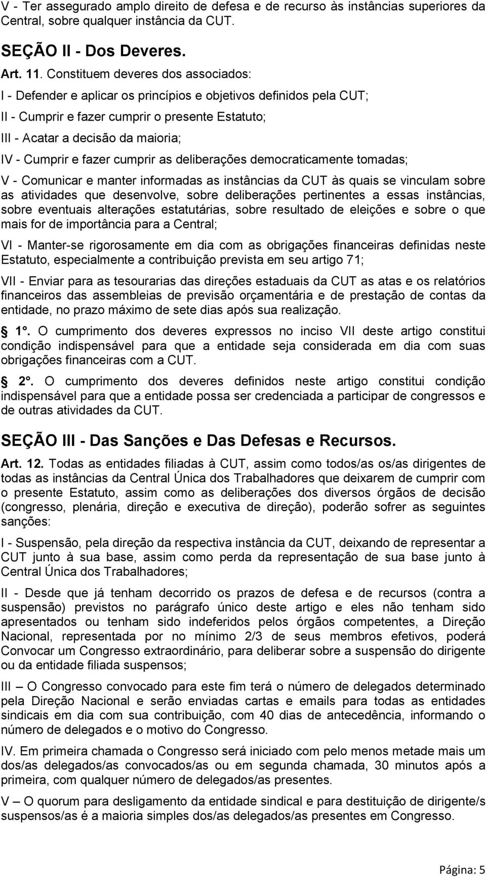 Cumprir e fazer cumprir as deliberações democraticamente tomadas; V - Comunicar e manter informadas as instâncias da CUT às quais se vinculam sobre as atividades que desenvolve, sobre deliberações