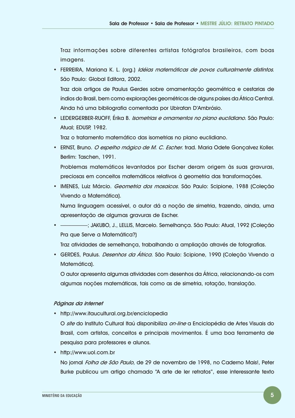 Ainda há uma bibliografia comentada por Ubiratan D Ambrósio. LEDERGERBER-RUOFF, Érika B. Isometrias e ornamentos no plano euclidiano. São Paulo: Atual; EDUSP, 1982.