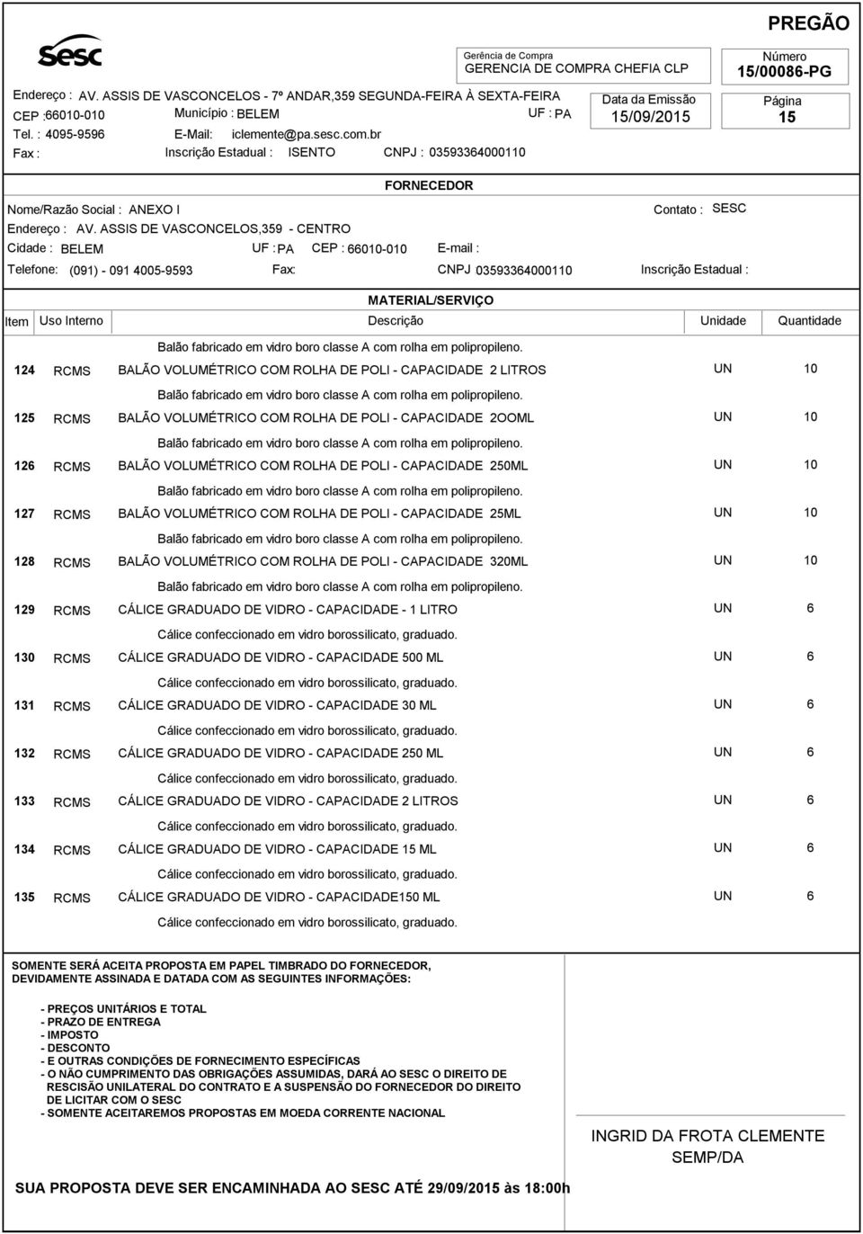 DE VIDRO - CAPACIDADE - 1 LITRO 130 RCMS CÁLICE GRADUADO DE VIDRO - CAPACIDADE 500 ML 131 RCMS CÁLICE GRADUADO DE VIDRO - CAPACIDADE 30 ML 132 RCMS CÁLICE GRADUADO DE VIDRO -