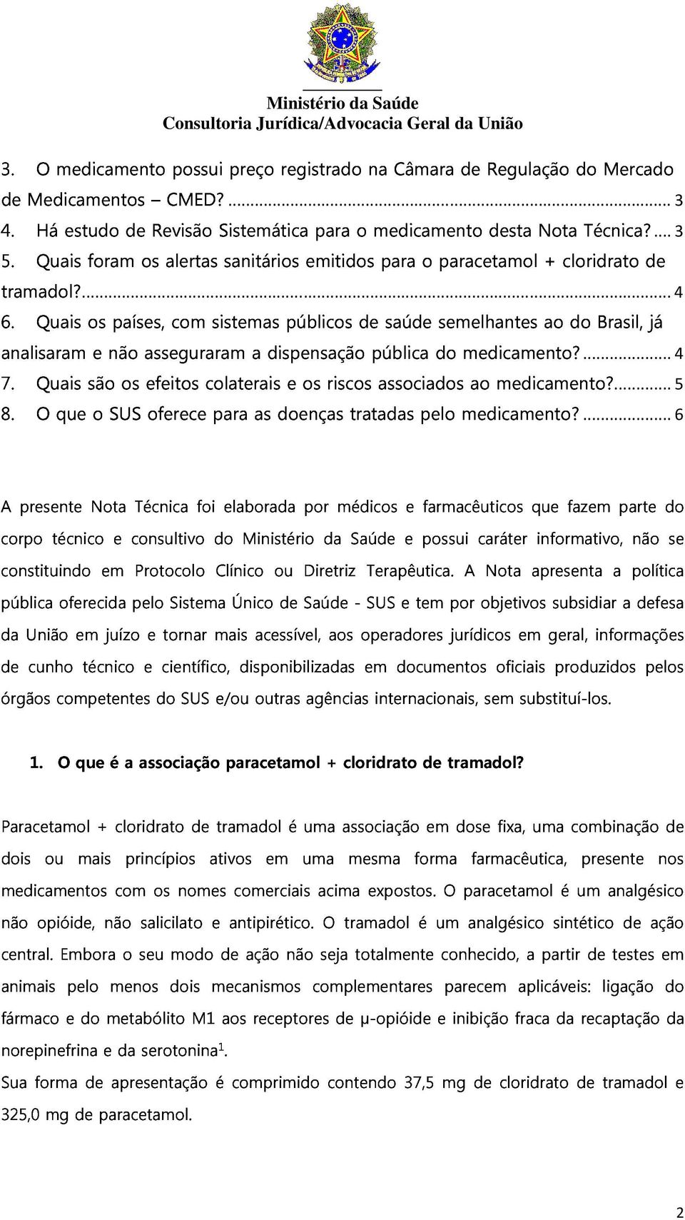 analisaram Quais O que são o e não SUS os asseguraram efeitos oferece colaterais para a as dispensação doenças e riscos tratadas pública associados pelo medicamento? ao medicamento?... 4... 4 A.