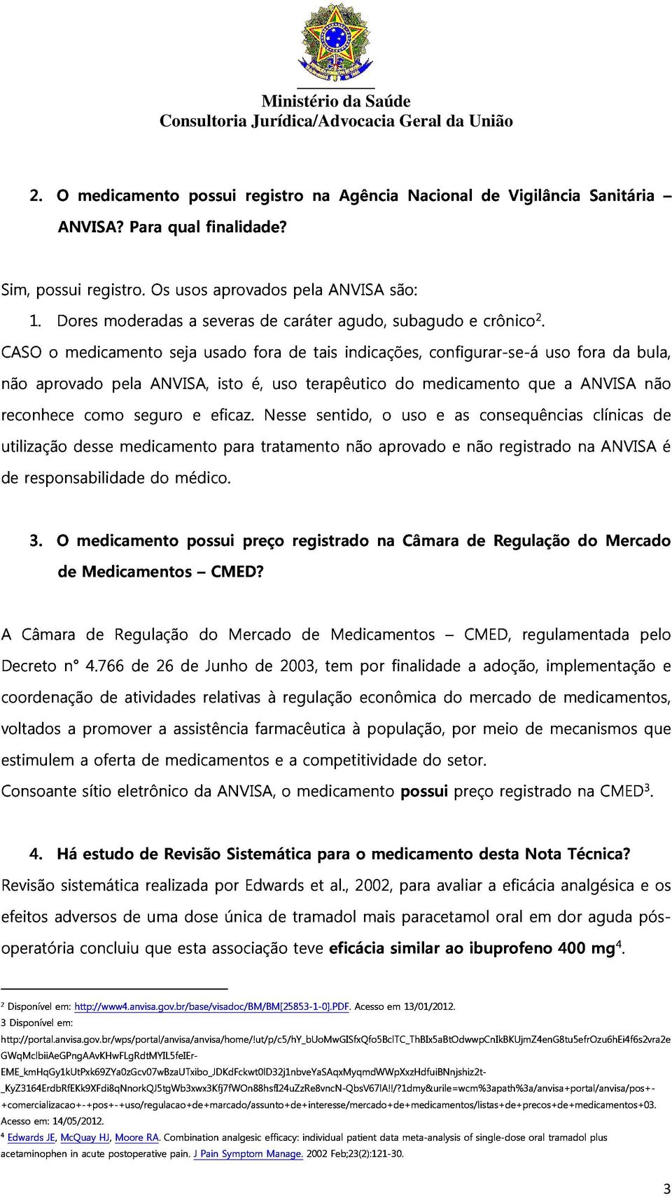 reconhece aprovado pela ANVISA, isto é, uso terapêutico do medicamento que uso a fora ANVISA da bula, utilização como seguro e eficaz.