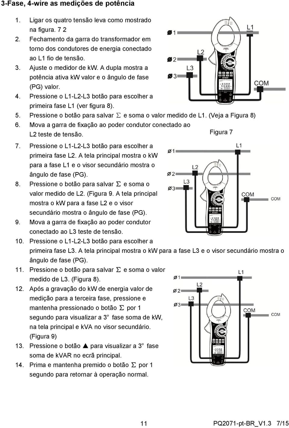 A dupla mostra a potência ativa kw valor e o ângulo de fase (PG) valor. 4. Pressione o L1-L2-L3 botão para escolher a primeira fase L1 (ver figura 8). 5.