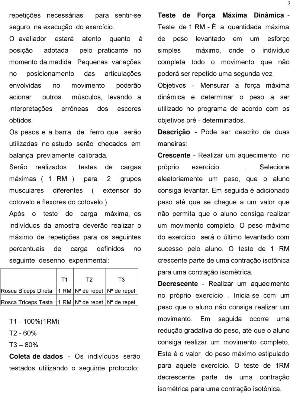 Os pesos e a barra de ferro que serão utilizadas no estudo serão checados em balança previamente calibrada.