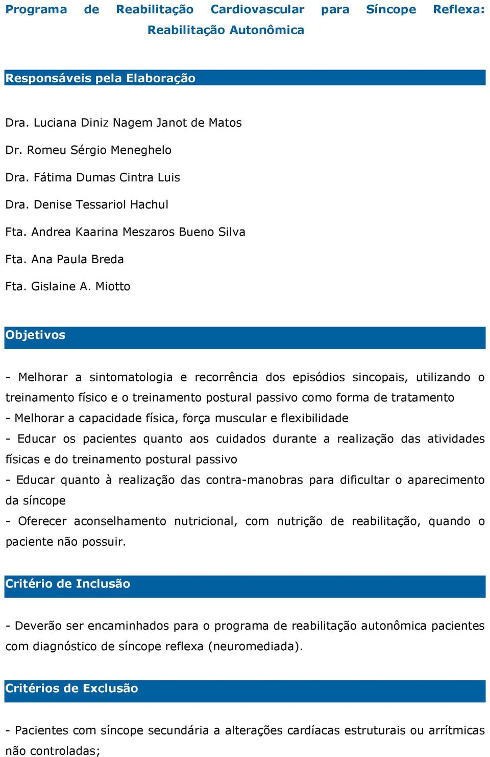 Miotto Objetivos - Melhorar a sintomatologia e recorrência dos episódios sincopais, utilizando o treinamento físico e o treinamento postural passivo como forma de tratamento - Melhorar a capacidade