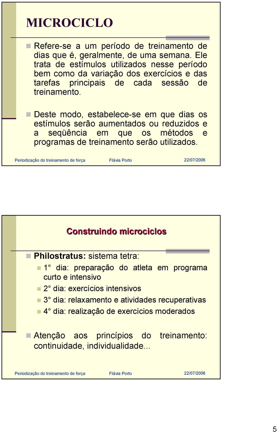 Deste modo, estabelece-se em que dias os estímulos serão aumentados ou reduzidos e a seqüência em que os métodos e programas de treinamento serão utilizados.