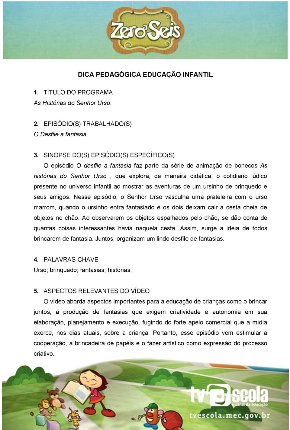 presente no universo infantil ao mostrar as aventuras de um ursinho de brinquedo e seus amigos.