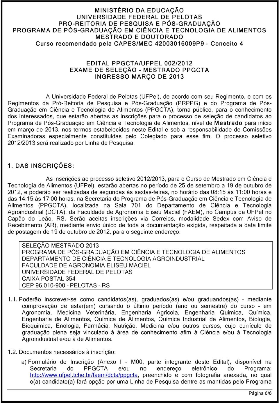 Pós-Graduação (PRPPG) e do Programa de Pós- Graduação em Ciência e Tecnologia de Alimentos (PPGCTA), torna público, para o conhecimento dos interessados, que estarão abertas as inscrições para o