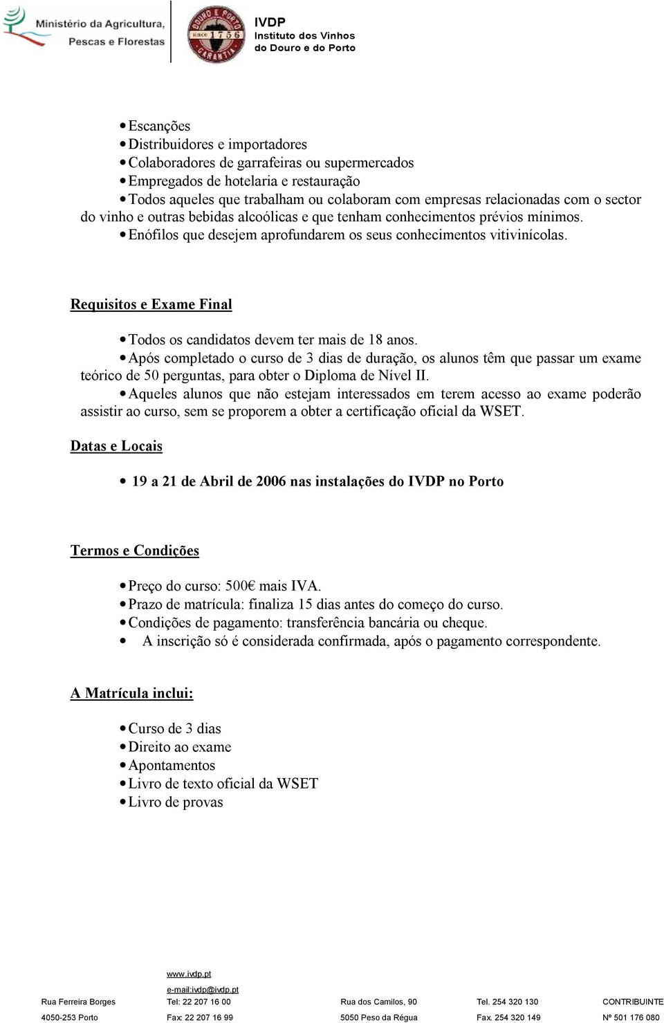 Requisitos e Exame Final Todos os candidatos devem ter mais de 18 anos.