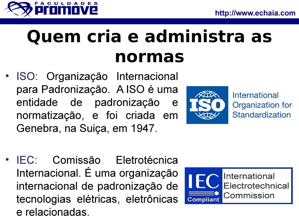 A ISO é uma entidade de padronização e normatização, e foi criada em Genebra, na