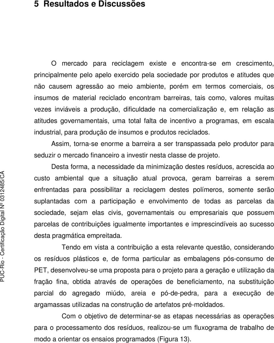 atitudes governamentais, uma total falta de incentivo a programas, em escala industrial, para produção de insumos e produtos reciclados.