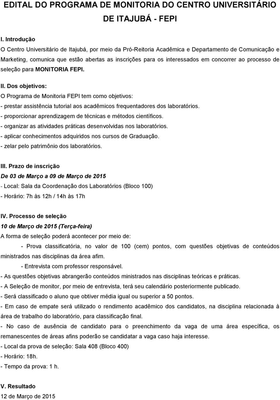 ao processo de seleção para MONITORIA FEPI. II. Dos objetivos: O Programa de Monitoria FEPI tem como objetivos: - prestar assistência tutorial aos acadêmicos frequentadores dos laboratórios.