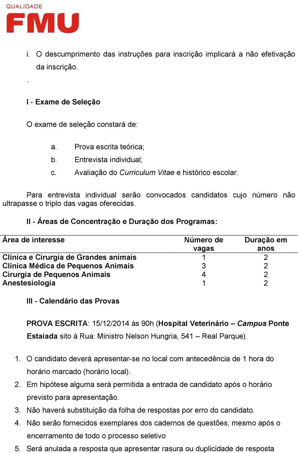 II - Áreas de Concentração e Duração dos Programas: Área de interesse Número de vagas Duração em anos Clínica e Cirurgia de Grandes animais 1 2 Clínica Médica de Pequenos Animais 3 2 Cirurgia de