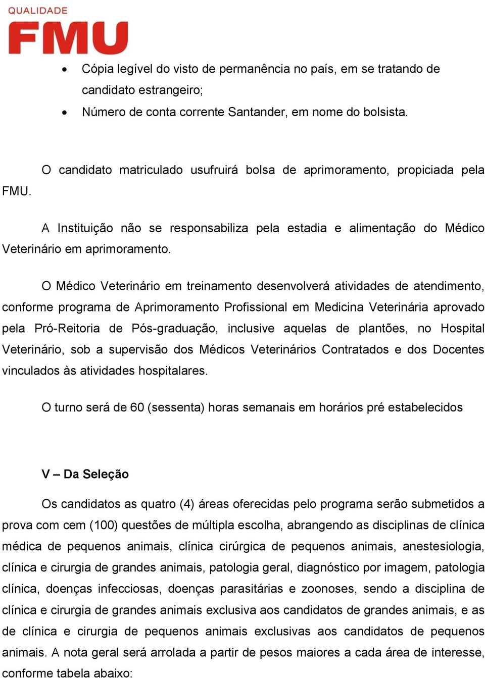 O Médico Veterinário em treinamento desenvolverá atividades de atendimento, conforme programa de Aprimoramento Profissional em Medicina Veterinária aprovado pela Pró-Reitoria de Pós-graduação,