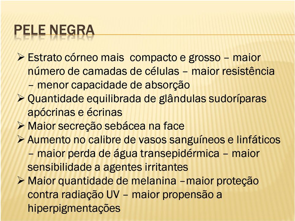 na face Aumento no calibre de vasos sanguíneos e linfáticos maior perda de água transepidérmica maior