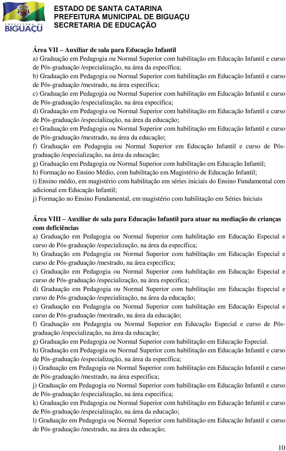 Educação Infantil e curso de Pós-graduação /especialização, na área especifica; d) Graduação em Pedagogia ou Normal Superior com habilitação em Educação Infantil e curso de Pós-graduação