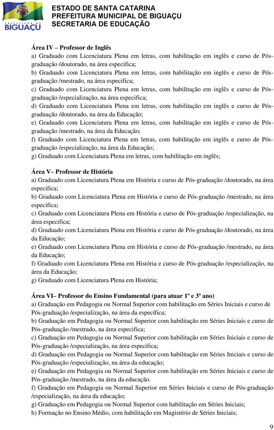 /especialização, na área especifica; d) Graduado com Licenciatura Plena em letras, com habilitação em inglês e curso de Pósgraduação /doutorado, na área da Educação; e) Graduado com Licenciatura