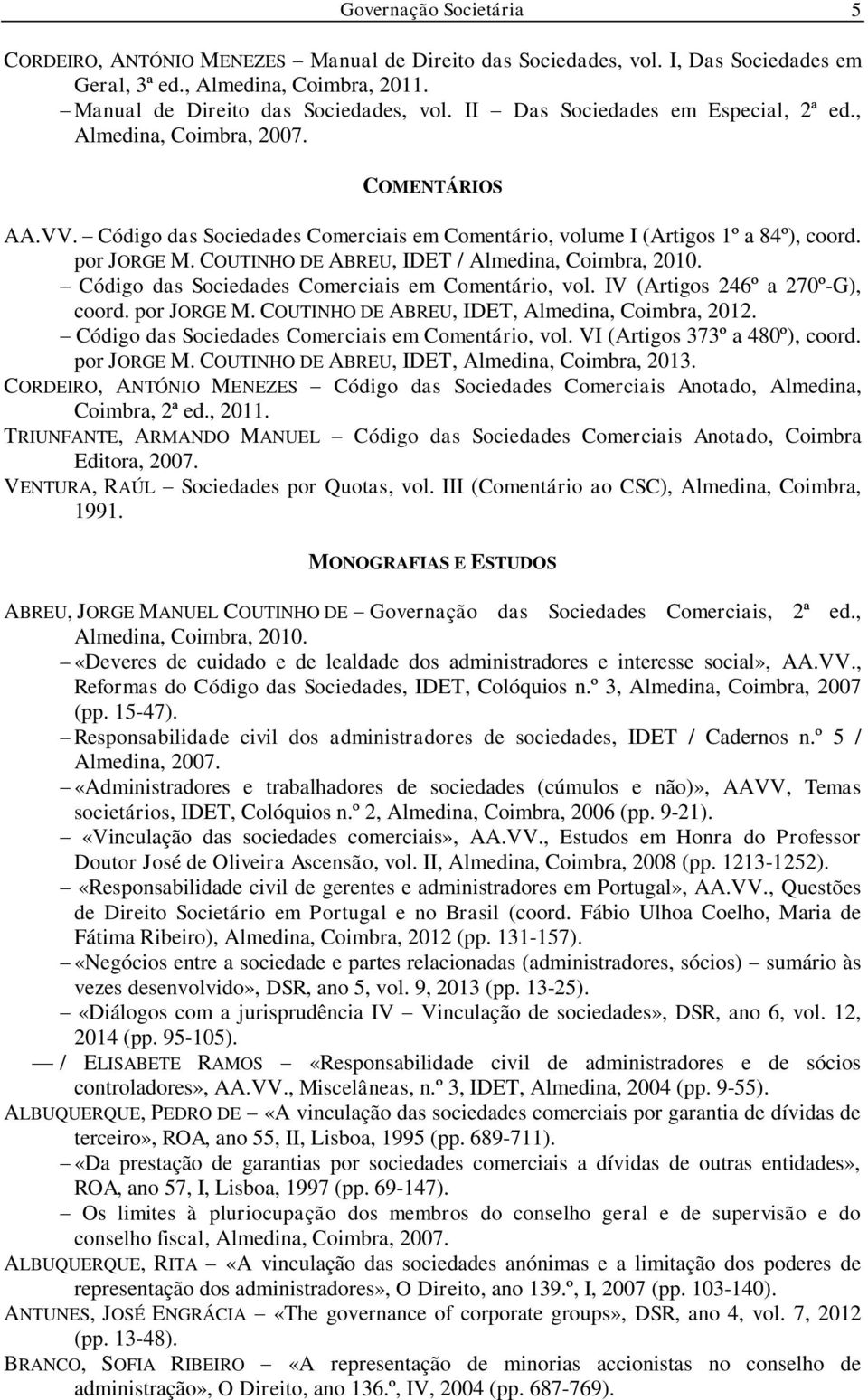 Código das Sociedades Comerciais em Comentário, vol. IV (Artigos 246º a 270º-G), coord. por JORGE M. COUTINHO DE ABREU, IDET, Almedina, Coimbra, 2012.