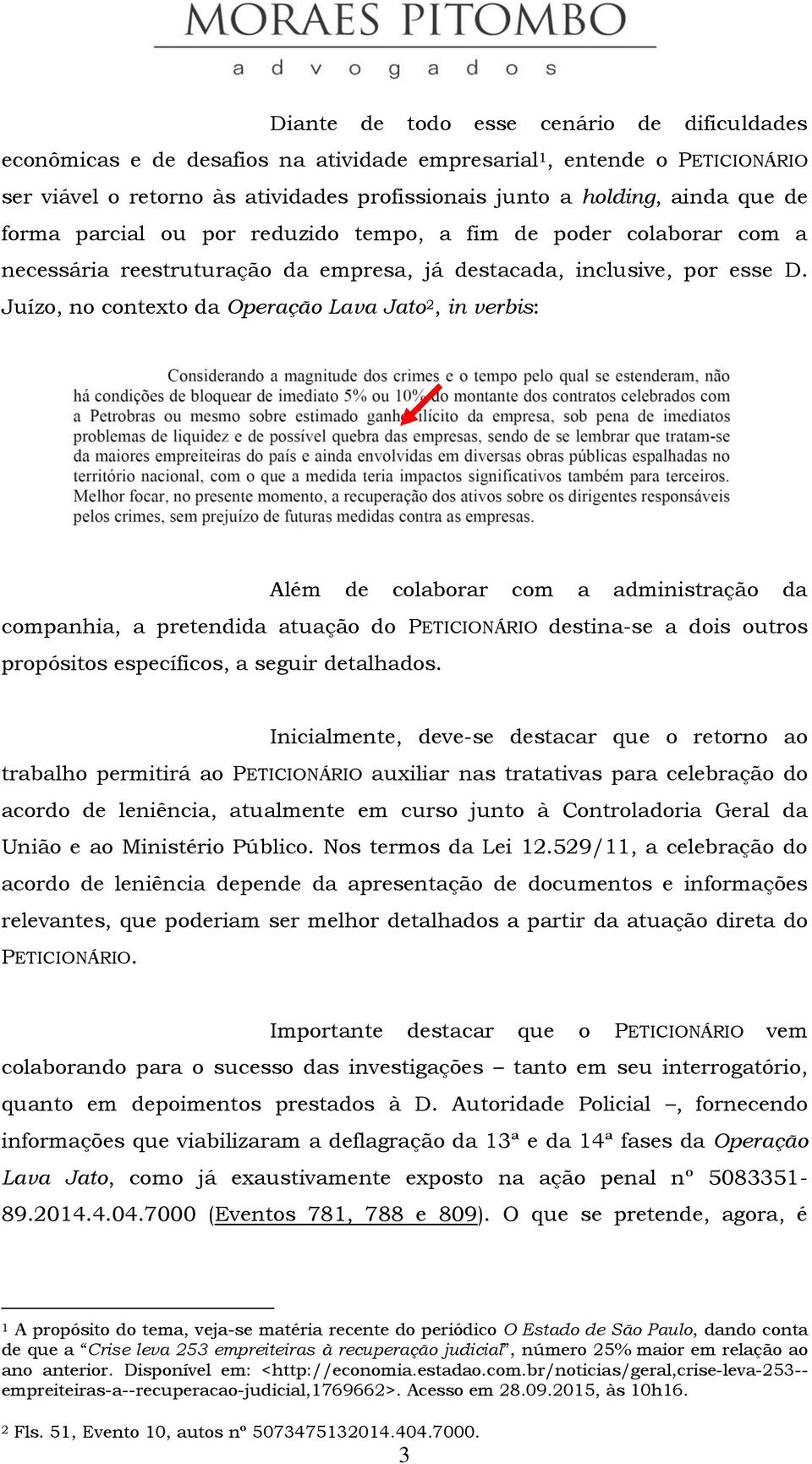 Juízo, no contexto da Operação Lava Jato 2, in verbis: Além de colaborar com a administração da companhia, a pretendida atuação do PETICIONÁRIO destina-se a dois outros propósitos específicos, a