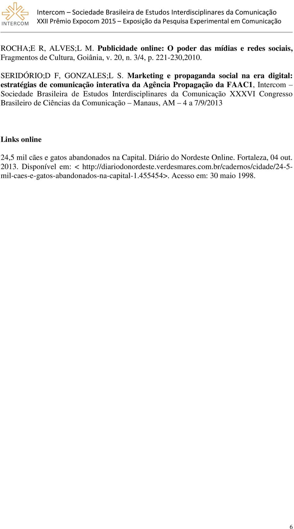 da Comunicação XXXVI Congresso Brasileiro de Ciências da Comunicação Manaus, AM 4 a 7/9/2013 Links online 24,5 mil cães e gatos abandonados na Capital. Diário do Nordeste Online.