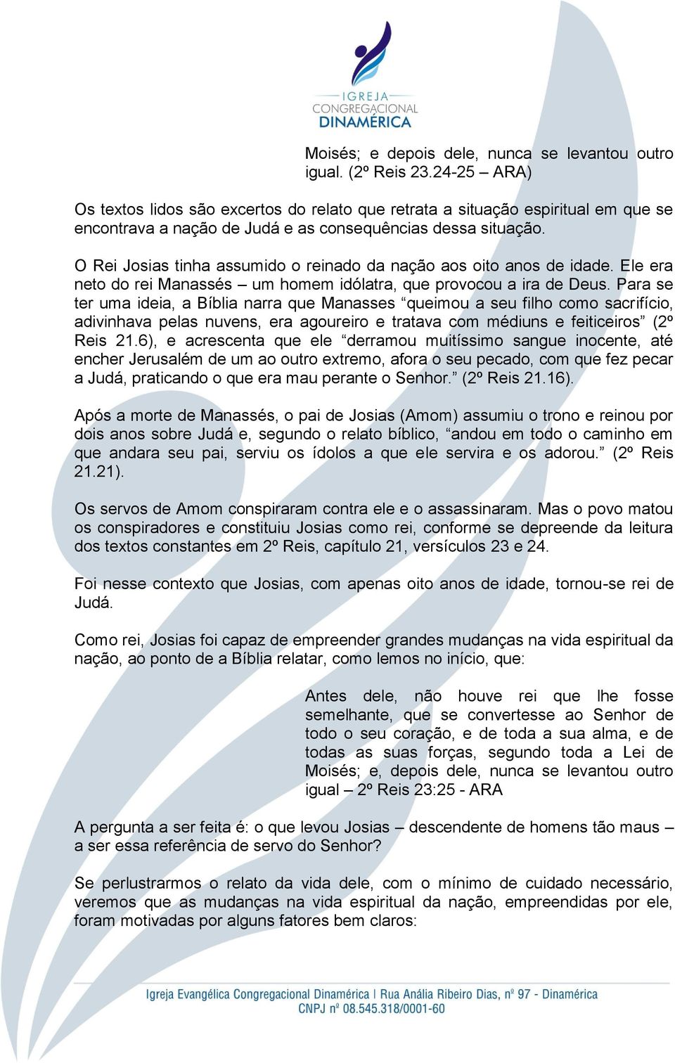 O Rei Josias tinha assumido o reinado da nação aos oito anos de idade. Ele era neto do rei Manassés um homem idólatra, que provocou a ira de Deus.