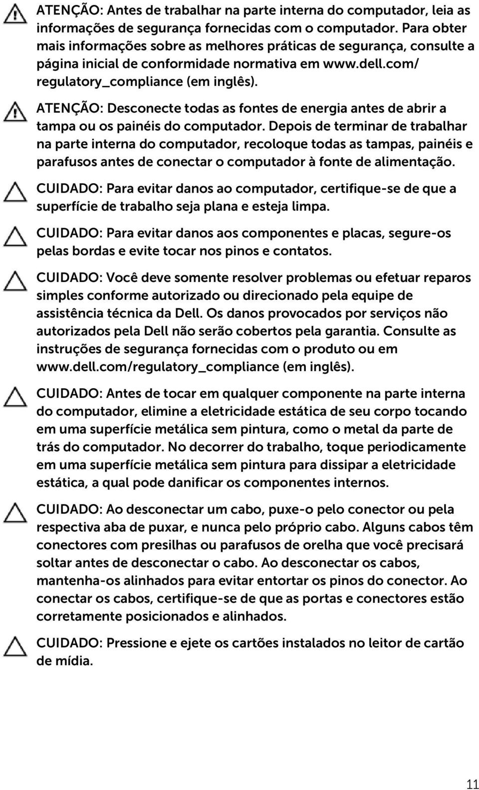 ATENÇÃO: Desconecte todas as fontes de energia antes de abrir a tampa ou os painéis do computador.