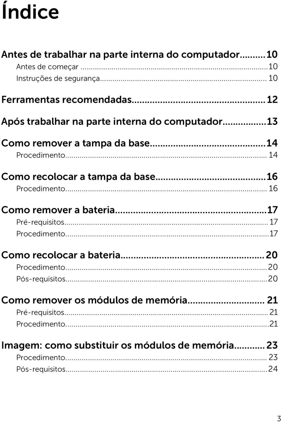 ..16 Procedimento... 16 Como remover a bateria...17 Pré-requisitos... 17 Procedimento...17 Como recolocar a bateria... 20 Procedimento...20 Pós-requisitos.