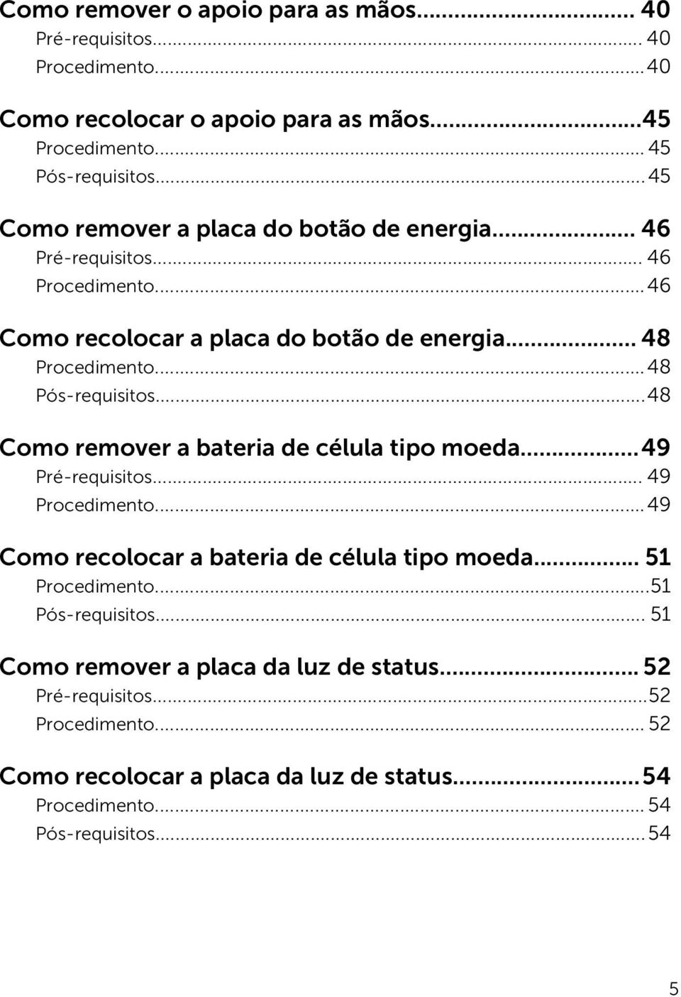 ..48 Pós-requisitos...48 Como remover a bateria de célula tipo moeda...49 Pré-requisitos... 49 Procedimento...49 Como recolocar a bateria de célula tipo moeda.