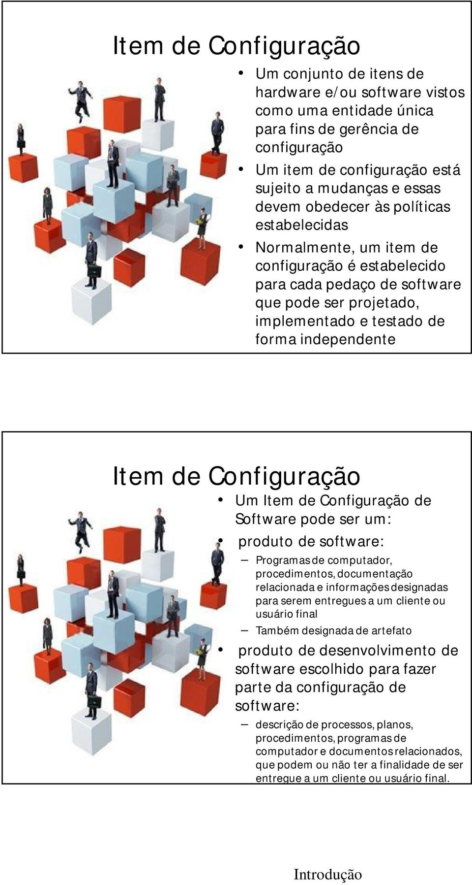 Configuração Um Item de Configuração de Software pode ser um: produto de software: Programas de computador, procedimentos, documentação relacionada e informações designadas para serem entregues a um