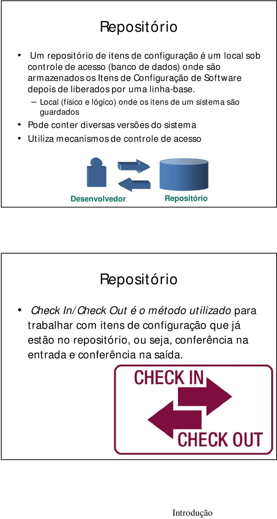 Local (físico e lógico) onde os itens de um sistema são guardados Pode conter diversas versões do sistema Utiliza mecanismos de controle