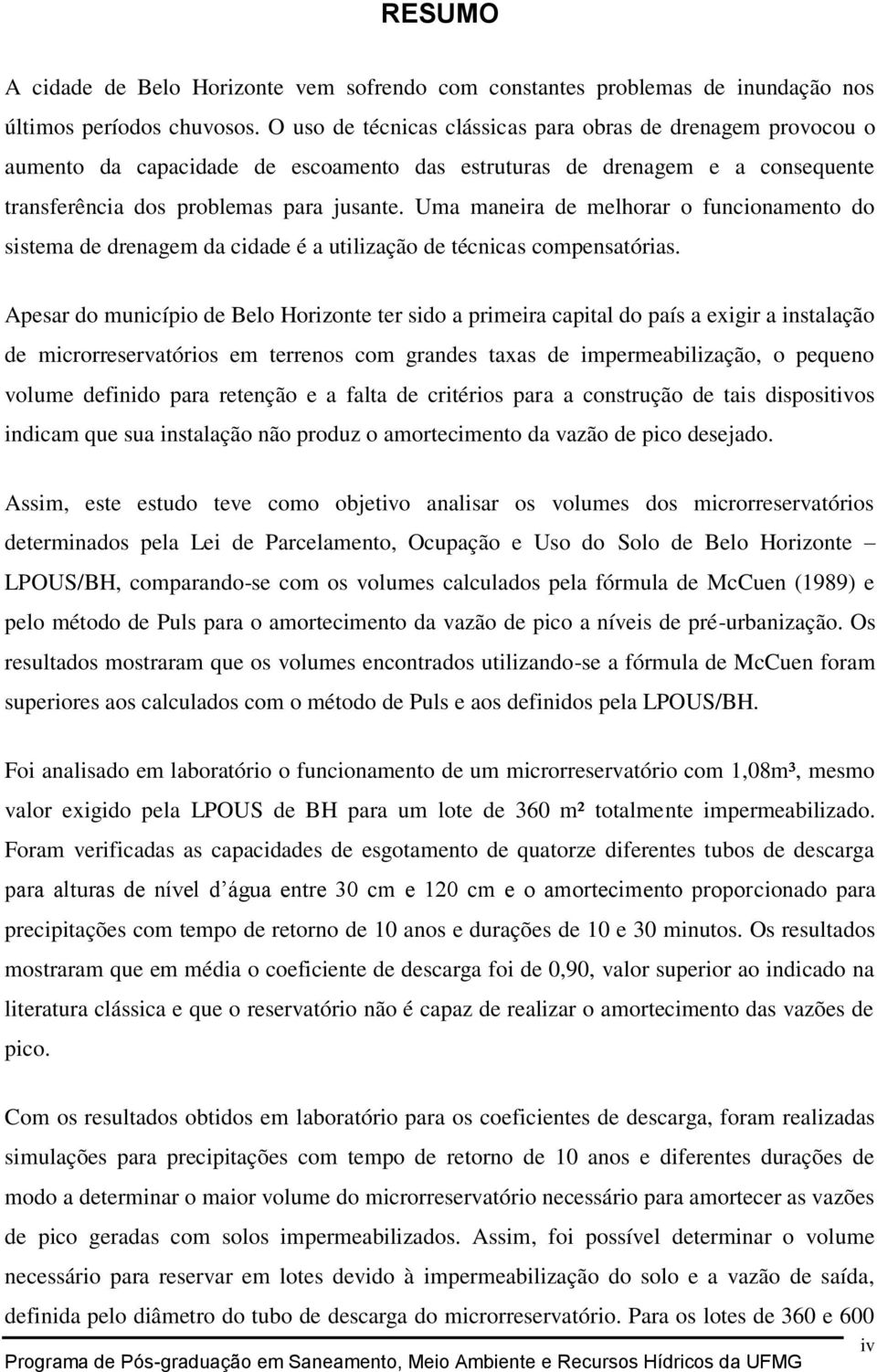 Uma maneira de melhorar o funcionamento do sistema de drenagem da cidade é a utilização de técnicas compensatórias.