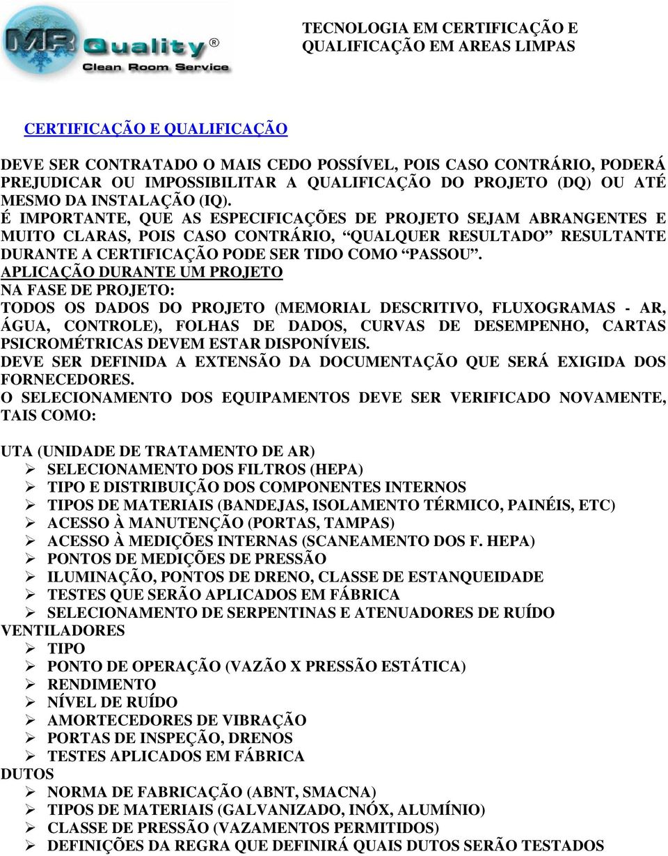 APLICAÇÃO DURANTE UM PROJETO NA FASE DE PROJETO: TODOS OS DADOS DO PROJETO (MEMORIAL DESCRITIVO, FLUXOGRAMAS - AR, ÁGUA, CONTROLE), FOLHAS DE DADOS, CURVAS DE DESEMPENHO, CARTAS PSICROMÉTRICAS DEVEM