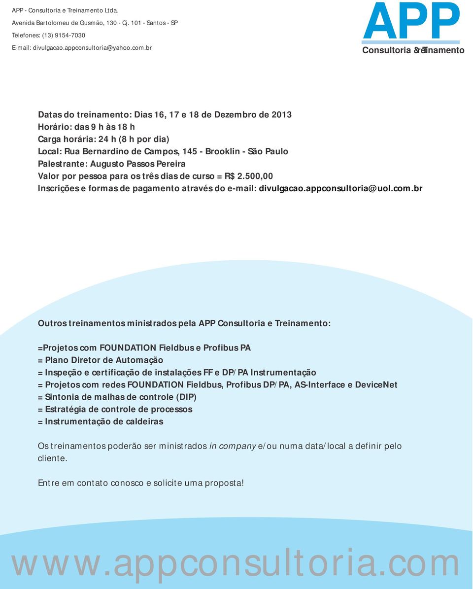 br Outros treinamentos ministrados pela Consultoria e Treinamento: = Projetos com FOUNDATION Fieldbus e Profibus PA = Plano Diretor de Automação = Inspeção e certificação de instalações FF e DP/PA