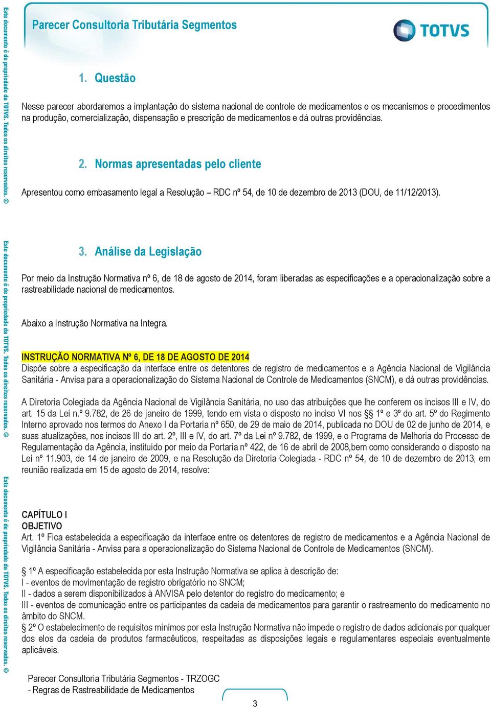 Análise da Legislação Por meio da Instrução Normativa nº 6, de 18 de agosto de 2014, foram liberadas as especificações e a operacionalização sobre a rastreabilidade nacional de medicamentos.